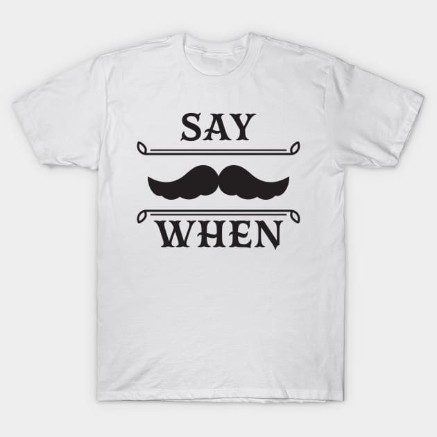 Say when. T-Shirt by lakokakr